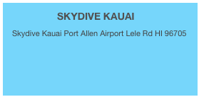                  SKYDIVE KAUAI
 Skydive Kauai Port Allen Airport Lele Rd HI 96705